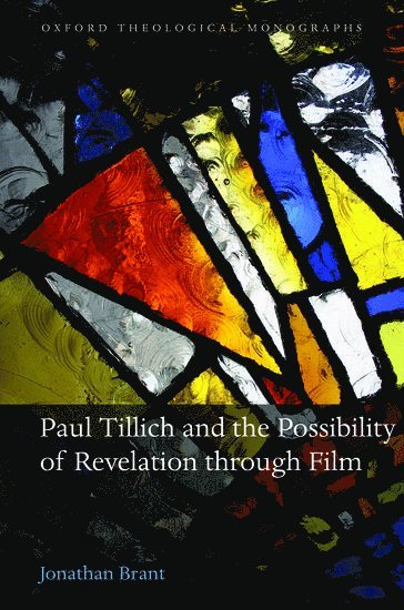Jonathan Brant, Jonathan (Oxford Pastorate Chaplain) Brant - Paul Tillich and the Possibility of Revelation through Film, Inbunden