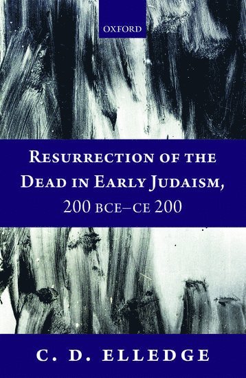 C. D. Elledge, Gustavus Adolphus College) Elledge, C. D. (Associate Professor of Religion - Resurrection of the Dead in Early Judaism, 200 BCE-CE 200, Inbunden