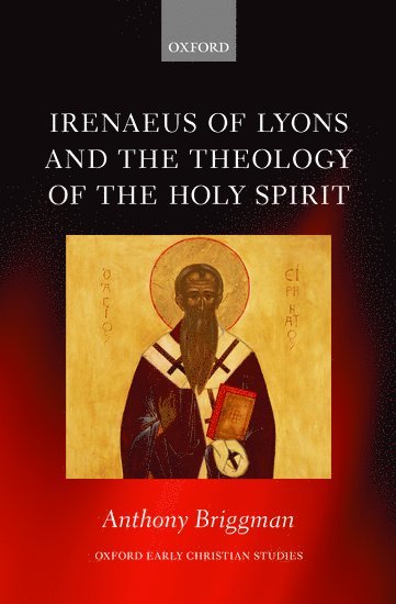 Anthony Briggman, Emory University) Briggman, Anthony (Assistant Professor of the History of Early Christianity - Irenaeus of Lyons and the Theology of the Holy Spirit, Inbunden