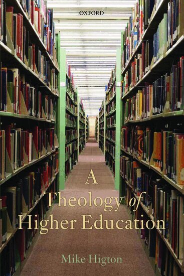 Mike Higton - A Theology of Higher Education, Inbunden