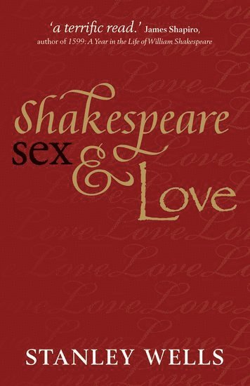 Stanley Wells, The Shakespeare Birthplace Trust) Wells, Stanley (Honorary President - Shakespeare, Sex, and Love, Häftad