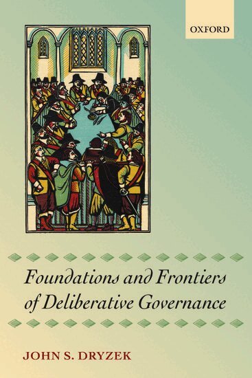 John S. Dryzek - Foundations and Frontiers of Deliberative Governance, Häftad