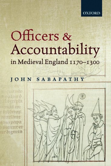 John Sabapathy, London) Sabapathy, John (Lecturer in Medieval History, Lecturer in Medieval History, University College - Officers and Accountability in Medieval England 1170--1300, Inbunden