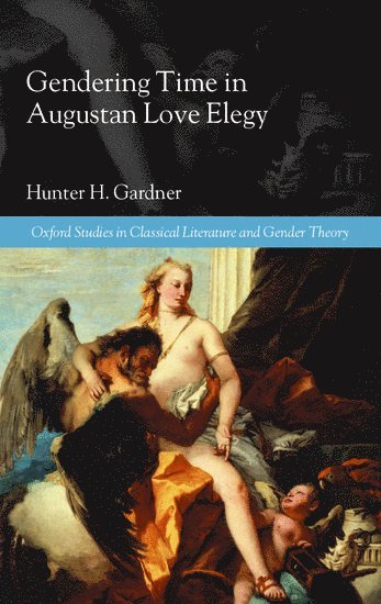Hunter H. Gardner - Gendering Time in Augustan Love Elegy, Inbunden