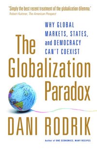 bokomslag The Globalization Paradox: Why Global Markets, States, and Democracy Can't Coexist