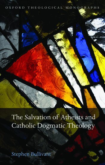 Stephen Bullivant - The Salvation of Atheists and Catholic Dogmatic Theology, Inbunden