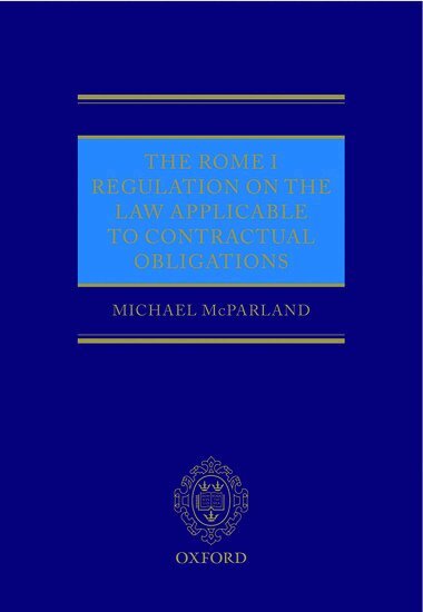 Michael McParland QC - The Rome I Regulation on the Law Applicable to Contractual Obligations, Inbunden