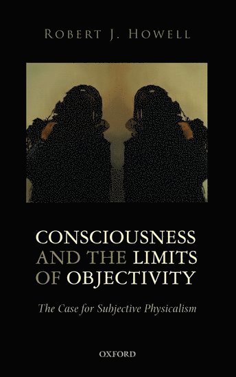 Robert J. Howell, Robert J. (Southern Methodist University) Howell - Consciousness and the Limits of Objectivity, Inbunden