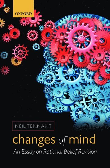 Neil Tennant, The Ohio State University) Tennant, Neil (Arts & Humanities Distinguished Professor in Philosophy, and Adjunct Professor in Cognitive Science - Changes of Mind, Inbunden