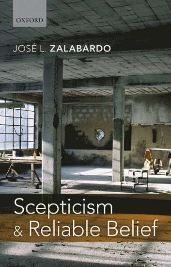 José L. Zalabardo, University College London) Zalabardo, Jose L. (, Jose L. Zalabardo - Scepticism and Reliable Belief, Inbunden