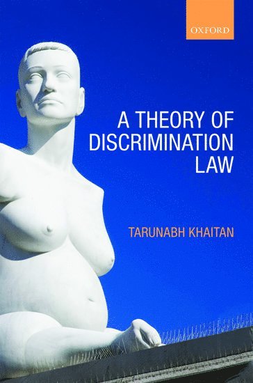 Tarunabh Khaitan - A Theory of Discrimination Law, Inbunden