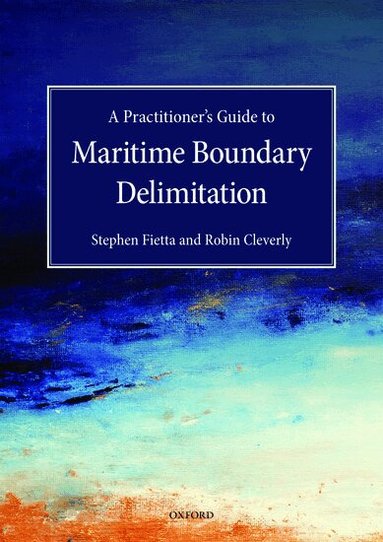 Stephen Fietta, Robin Cleverly - A Practitioner's Guide to Maritime Boundary Delimitation, Inbunden