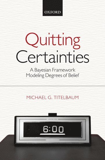Michael G. Titelbaum, Michael G. (University of Wisconsin-Madison) Titelbaum - Quitting Certainties, Inbunden