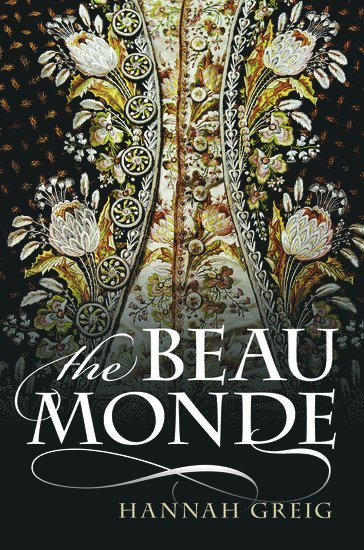 Hannah Greig, University of York) Greig, Hannah (Senior Lecturer in Early Modern History - The Beau Monde, Inbunden