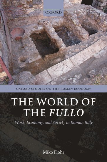 Miko Flohr, University of Oxford) Flohr, Miko (Assistant Director, Oxford Roman Economy Project, FLOHR, Flohr - The World of the Fullo, Inbunden