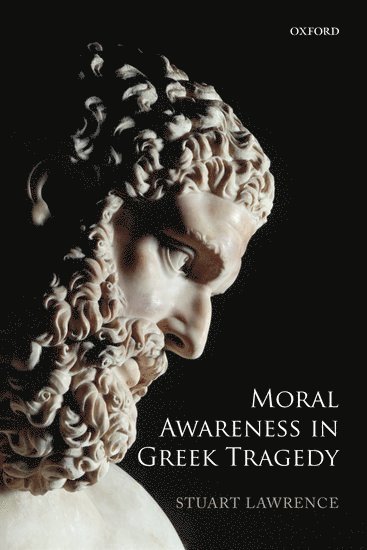 Stuart Lawrence, Massey University) Lawrence, Stuart (Senior Lecturer in Classical Studies - Moral Awareness in Greek Tragedy, Inbunden