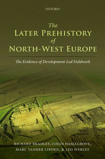 Richard Bradley, Colin Haselgrove, Marc Vander Linden, Leo Webley - The Later Prehistory of North-West Europe, Inbunden