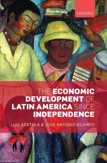 Luis Bértola, José Antonio Ocampo - The Economic Development of Latin America since Independence, Inbunden