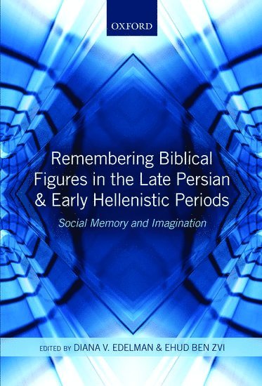 Diana V. Edelman, Ehud Ben Zvi, Diana V. Edelman, Ehud Ben Zvi, Diana V. (Independent scholar) Edelman, University of Alberta) Ben Zvi, Ehud (Professor, History and Classics - Remembering Biblical Figures in the Late Persian and Early Hellenistic Periods, Inbunden