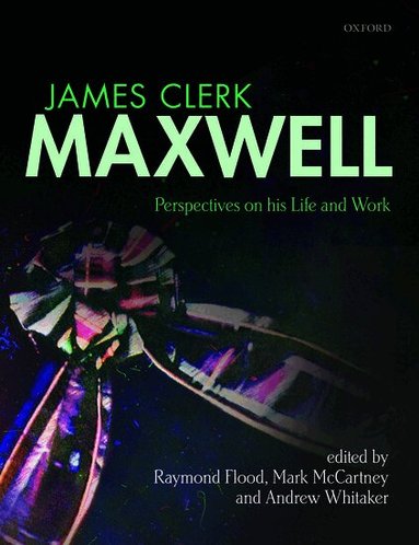 Raymond Flood, Mark McCartney, Andrew Whitaker - James Clerk Maxwell, Inbunden