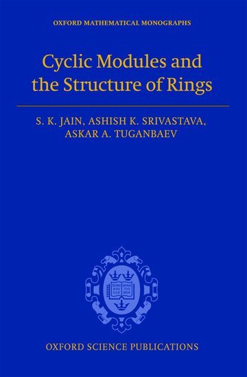S.K. Jain, Ashish K. Srivastava, Askar A. Tuganbaev - Cyclic Modules and the Structure of Rings, Inbunden