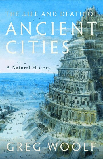 Greg Woolf - The Life and Death of Ancient Cities, Inbunden