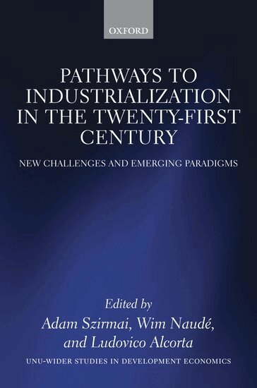 Adam Szirmai, Wim Naudé, Ludovico Alcorta - Pathways to Industrialization in the Twenty-First Century, Inbunden