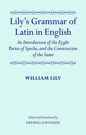 Lily's Grammar of Latin in English: An Introduction of the Eyght Partes of Speche, and the Construction of the Same 1