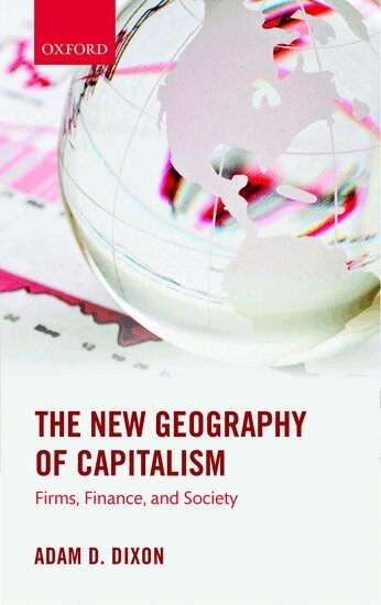 Adam D. Dixon - The New Geography of Capitalism, Inbunden