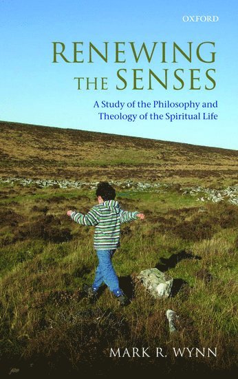 Mark R. Wynn, University of Leeds) Wynn, Mark R. (Professor of Philosophy and Religion, School of Philosophy, Religion and History of Science - Renewing the Senses, Inbunden