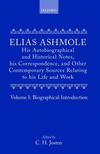 bokomslag Elias Ashmole: His Autobiographical and Historical Notes, his Correspondence, and Other Contemporary Sources Relating to his Life and Work, Vol. 1: Biographical Introduction