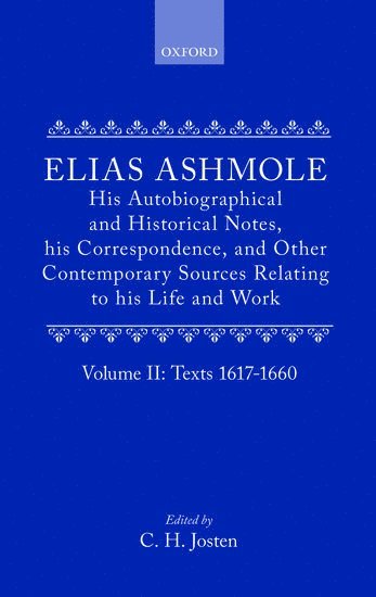 Elias Ashmole: His Autobiographical and Historical Notes, his Correspondence, and Other Contemporary Sources Relating to his Life and Work, Vol. 2: Texts 1617-1660 1