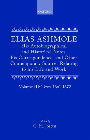 Elias Ashmole: His Autobiographical and Historical Notes, his Correspondence, and Other Contemporary Sources Relating to his Life and Work, Vol. 3: Texts 1661-1672 1