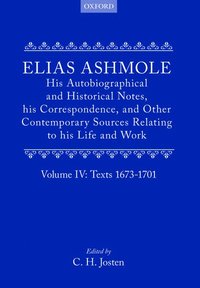 bokomslag Elias Ashmole: His Autobiographical and Historical Notes, his Correspondence, and Other Contemporary Sources Relating to his Life and Work, Vol. 4: Texts 1673-1701