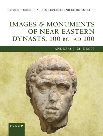 Andreas J. M. Kropp, University of Nottingham) Kropp, Andreas J. M. (Lecturer in Classical Art, the Department of Classics, Andreas J M Kropp - Images and Monuments of Near Eastern Dynasts, 100 BC--AD 100, Inbunden
