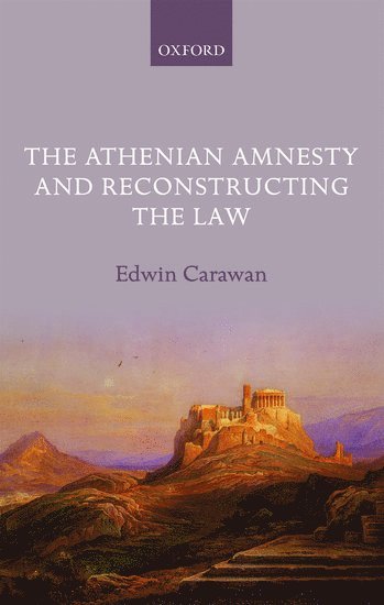 Edwin Carawan, Missouri State University) Carawan, Edwin (Professor of Classics, CARAWAN, Carawan - The Athenian Amnesty and Reconstructing the Law, Inbunden