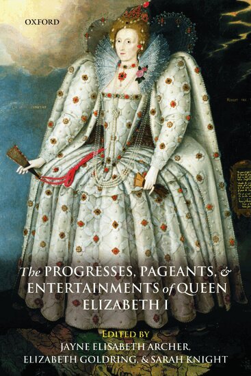 Jayne Elisabeth Archer, Elizabeth Goldring, Sarah Knight - The Progresses, Pageants, and Entertainments of Queen Elizabeth I, Häftad