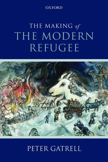 Peter Gatrell - The Making of the Modern Refugee, Inbunden