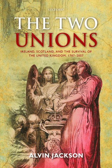 Alvin Jackson, University of Edinburgh) Jackson, Alvin (Sir Richard Lodge Professor of History - The Two Unions, Häftad