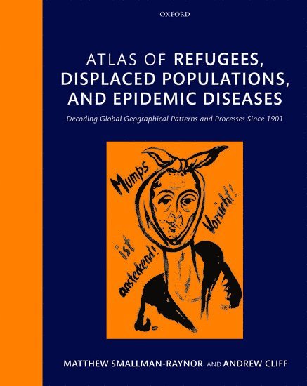 Atlas of Refugees, Displaced Populations, and Epidemic Diseases: Decoding Global Geographical Patterns and Processes Since 1901