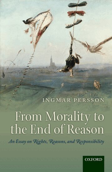 Ingmar Persson - From Morality to the End of Reason, Inbunden