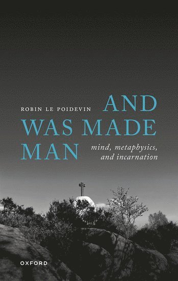 Robin Le Poidevin, University of Leeds) Le Poidevin, Robin (Professor of Metaphysics - And Was Made Man, Inbunden