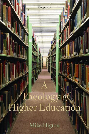 Mike Higton - A Theology of Higher Education, Häftad