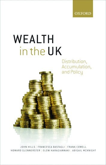 John Hills, Francesca Bastagli, Frank Cowell, Howard Glennerster, Eleni Karagiannaki, Abigail McKnight - Wealth in the UK, Inbunden