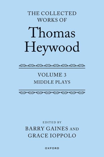Middle Plays: The Collected Works of Thomas Heywood, Volume 3 1