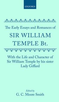 bokomslag The Early Essays and Romances of Sir William Temple Bt. with The Life and Character of Sir William Temple by his sister Lady Giffard