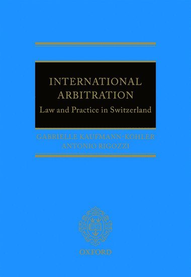 Gabrielle Kaufmann-Kohler, Antonio Rigozzi - International Arbitration: Law and Practice in Switzerland, Inbunden