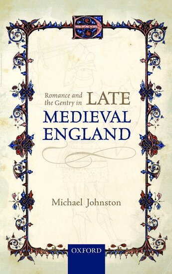 Michael Johnston - Romance and the Gentry in Late Medieval England, Inbunden