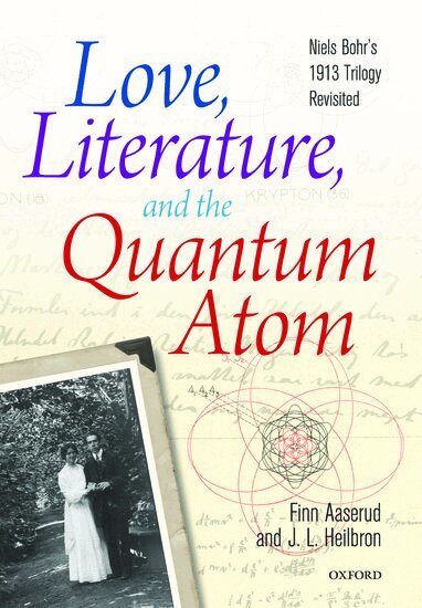 Finn Aaserud, John L. Heilbron - Love, Literature and the Quantum Atom, Inbunden