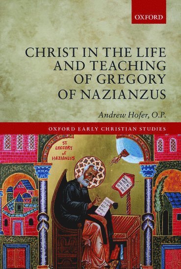 Andrew Hofer, O.P., D.C.) Hofer, O.P., Andrew (Teaches at the Pontifical Faculty at the Dominican House of Studies in Washington, Andrew Hofer O. P., Andrew, Hofer O P, Andrew Hofer O P - Christ in the Life and Teaching of Gregory of Nazianzus, Inbunden